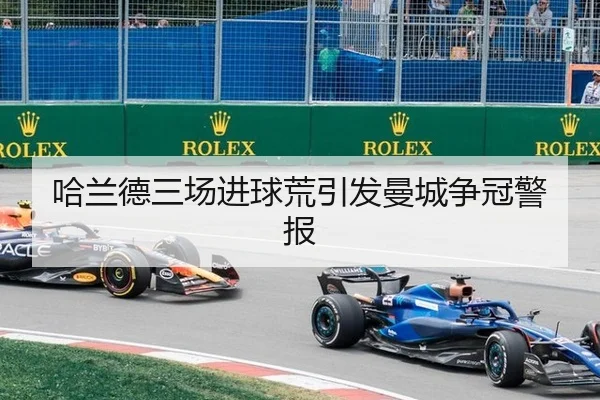 哈兰德三场进球荒引发曼城争冠警报
